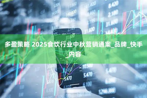 多盈策略 2025食饮行业中秋营销通案_品牌_快手_内容